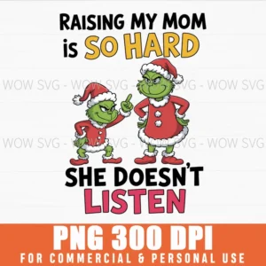 GRINCH CHRISTMAS RAISING MY MOM IS SO HARD SHE DOESNT LISTEN PNG