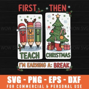 FIRST TEACH THEN CHRISTMAS IM EARNING A BREAK FUNNY TEACHER SVG PNG EPS DXF, CRICUT FILES, SVG FILES CLIP ART