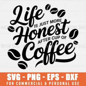 LIFE IS JUST MORE HONEST AFTER CUP OF COFFEE SVG PNG EPS DXF, CRICUT FILES, SVG FILES CLIP ART