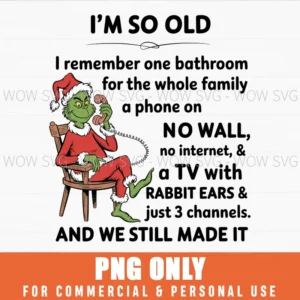 GRINCH I’M SO OLD I REMEMBER ONE BATHROOM FOR THE WHOLE FAMILY PNG