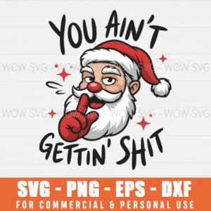 FUNNY CHRISTMAS YOU AINT GETTING SHIT SVG PNG EPS DXF, CRICUT FILES, SVG FILES CLIP ART