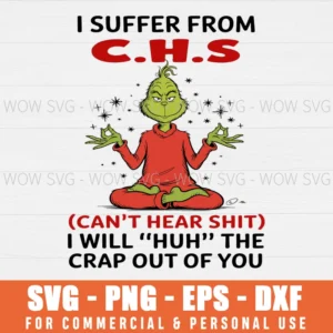 GRINCH I SUFFER FROM C.H.S CANT HEAR SHIT SVG PNG EPS DXF, CRICUT FILES, SVG FILES CLIP ART