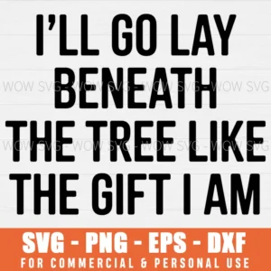 I'LL GO LAY BENEATH THE TREE LIKE THE GIFT FUNNY CHRISTMAS SVG PNG EPS DXF, CRICUT FILES, SVG FILES CLIP ART