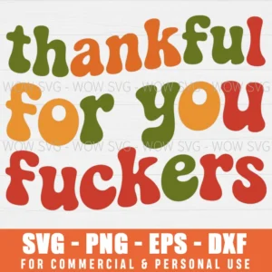 THANKFUL FOR YOU FUCKERS SVG FUNNY THANKSGIVING SVG PNG EPS DXF, CRICUT FILES, SVG FILES CLIP ART