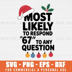 MOST LIKELY TO RESPOND 67 TO ANY QUESTION FUNNY CHRISTMAS SIX SEVEN 67 SVG PNG EPS DXF, CRICUT FILES, SVG FILES CLIP ART