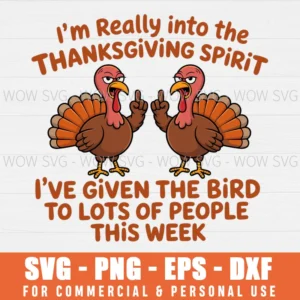 I'M REALLY INTO THE THANKSGIVING SPIRIT I'VE GIVEN THE BIRD SVG PNG EPS DXF, CRICUT FILES, SVG FILES CLIP ART