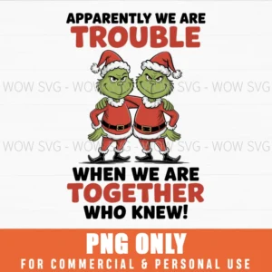GRINCH SANTA CLAUS APPARENTLY WE ARE TROUBLE WHEN WE ARE TOGETHER PNG
