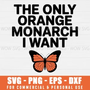 THE ONLY ORANGE MONARCH I WANT SVG PNG EPS DXF, CRICUT FILES, SVG FILES CLIP ART