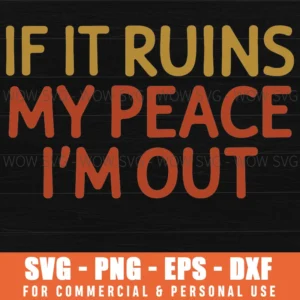 IF IT RUINS MY PEACE IM OUT SVG PNG EPS DXF, CRICUT FILES, SVG FILES CLIP ART