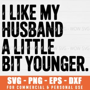 SVG DESIGN THUMBNAIL - I Like My Husband A Little Bit Younger Funny couple PNG 300dpi