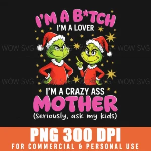 Grinch Im A B*** Im A Lover Im A Crazy Mother Christmas Png