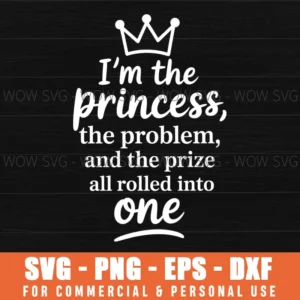 Im The Princess The Problem The Prize All Rolled Into Svg