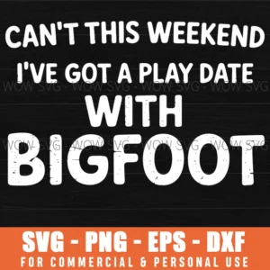 Bigfoot Play Date Weekend Funny Excuse Cant Sasquatch Svg Png