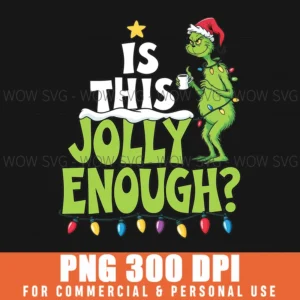 IS THIS JOLLY ENOUGH GRINCH XMAS PNG FUNNY CHRISTMAS GREEN CHARACTER
