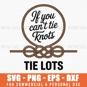 If You Can’T Tie Knots, Tie Lots – Funny Knot & Rope Svg Png