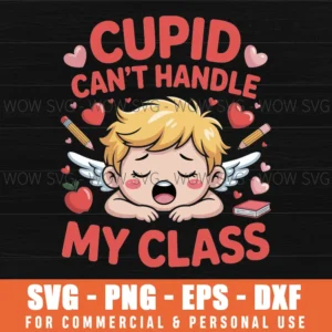 Cupid Can’T Handle My Class Funny Teacher Valentine Svg Png