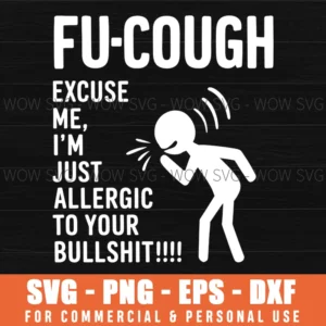 Excuse Me Allergic Bullshit Fu Cough Funny Sarcastic Svg Png