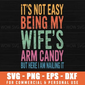 Its Not Easy Being My Wifes Arm Candy Png, Funny Husband Png Svg