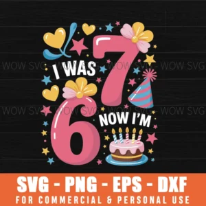 I Was 6 Now I'M 7 Year Old Birthday 7Th Kids Funny 67 Svg Png