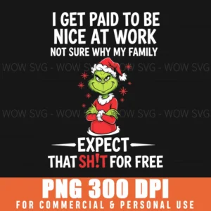 Funny Grinch I Get Paid To Be Nice At Work Saracsm Xmas Png