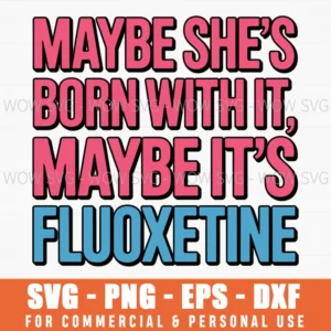 Maybe She'S Born With It Maybe It'S Fluoxetine Funny Saying