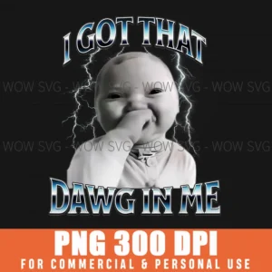 I Got That Dawg In Me Ai Baby Funny Viral Meme Svg Png