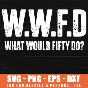 Wwfd What Would Fifty Do Humor Sarcastic Quote Svg Png