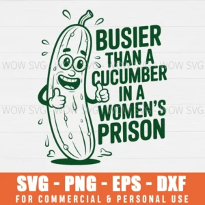 Funny Busier Than A Cucumber In A Womens Prison Svg Png Eps