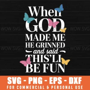 Funny When God Made He Grinned And Said This Will Be Fun Svg