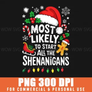 MOST LIKELY TO START ALL THE SHENANIGANS XMAS CHRISTMAS FUNNY HOLIDAY CLIPART PNG