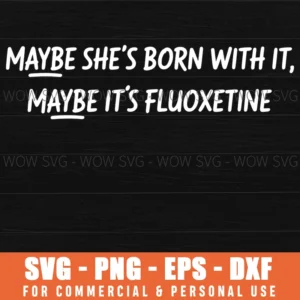 Maybe She Born With It Maybe Its Fluoxetine Funny Saying Svg