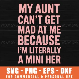 Aunt Cant Get Mad At Me Because Im Literally A Mini Her Svg