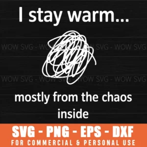 I STAY WARM MOSTLY BY CHAOS INSIDE WARMTH HUMOR INTROVERT OVERTHINKER SVG PNG
