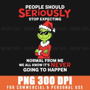 Funny Christmas Grinch People Should Stop Expecting Normal Png