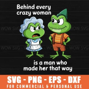 Behind Every Crazy Woman Is A Man Made Her That Way Frog Svg