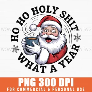 HO HO HOLY SHIT WHAT A YEAR FUNNY XMAS SANTA CHRISTMAS COFFEE PNG