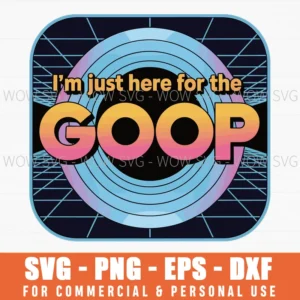 Im Just Here For The Goop Svg Png