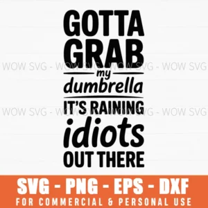 Gotta Grab My Dumbrella It'S Raining Idiots Out There Funny Svg Png