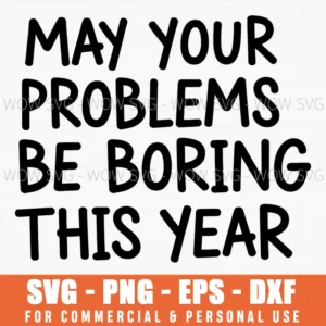 May Problems Be Boring This Year Sarcastic Quote Svg Png