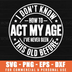 Act My Age Never Been This Old Funny Birthday Svg Png