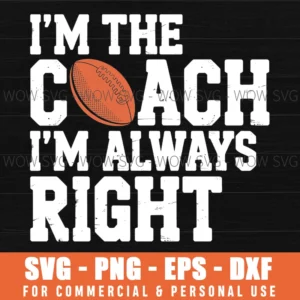 Funny Football Coach I Am Always Right Bowl Game Day Svg