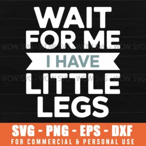 Funny Cute Wait For Me I Have Little Legs Svg Png Eps