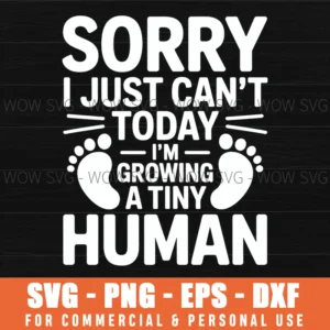 Sorry I Just Cant Today Im Growing A Tiny Human Mother Mom Svg Png