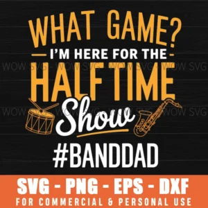 My Game Is The Halftime Show Marching Band Dad Svg Png