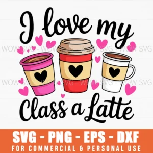 Love My Class A Latte Teacher Coffee Valentine Svg Png