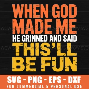When God Made Me He Grinned Said This Will Be Fun Svg