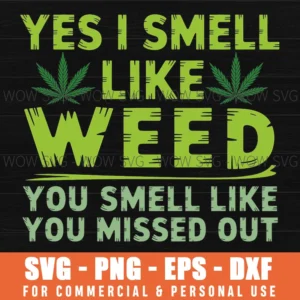 Yes I Smell Like Weed You Missed Out Funny Cannabis Svg Png