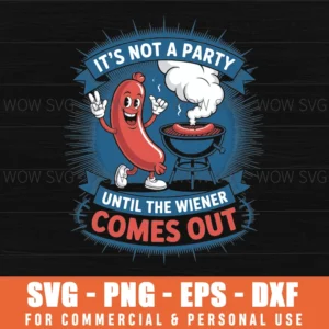 It'S Not A Party Until The Wiener Comes Out Funny Hot Dog Png Svg