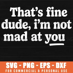 Thats Fine Dude Im Not Mad Vintage Sarcastic Humor Svg Png