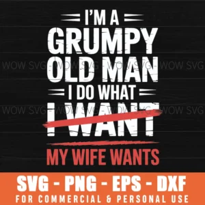 I’M A Grumpy Old Man I Do What My Wife Wants Funny Husband Svg Png